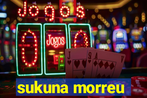 sukuna morreu